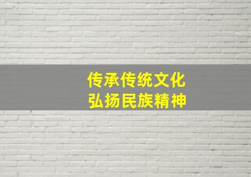 传承传统文化 弘扬民族精神